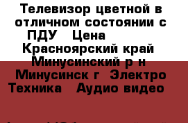 Телевизор.цветной в отличном состоянии с ПДУ › Цена ­ 5 700 - Красноярский край, Минусинский р-н, Минусинск г. Электро-Техника » Аудио-видео   